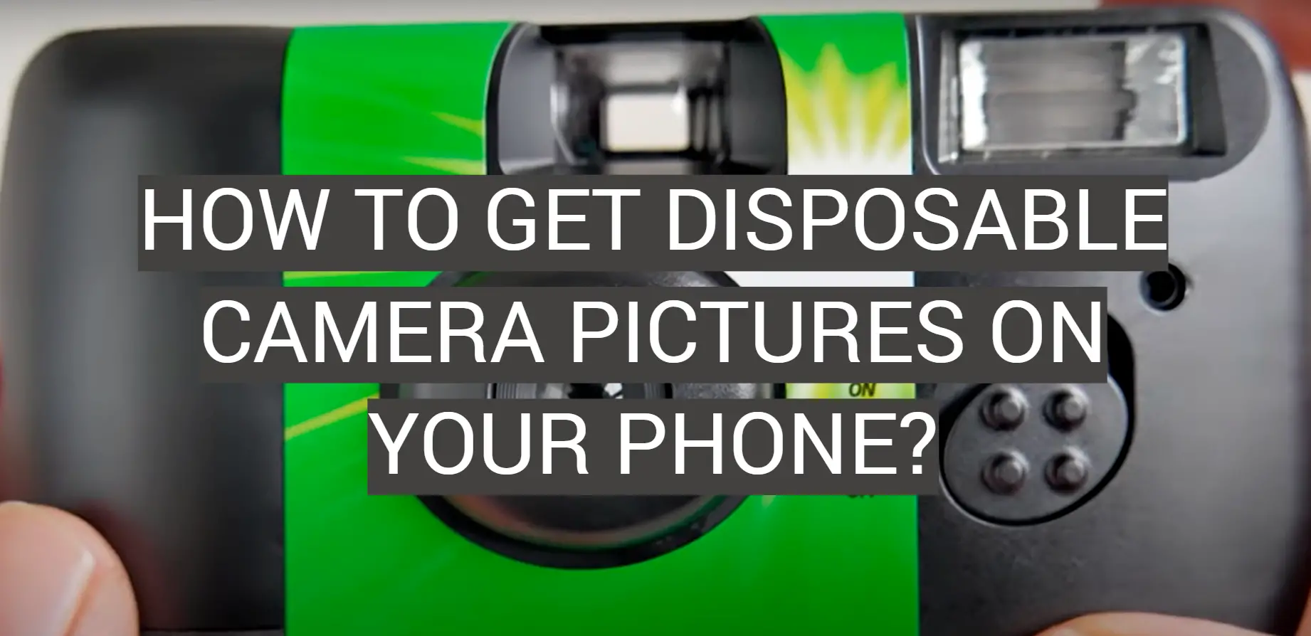 How to Get Disposable Camera Pictures On Your Phone?