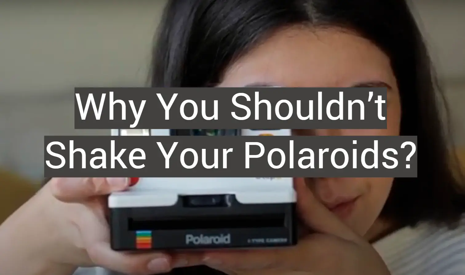 Why You Shouldn’t Shake Your Polaroids?