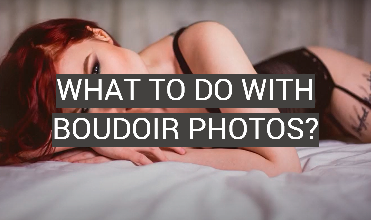 What to Do With Boudoir Photos?