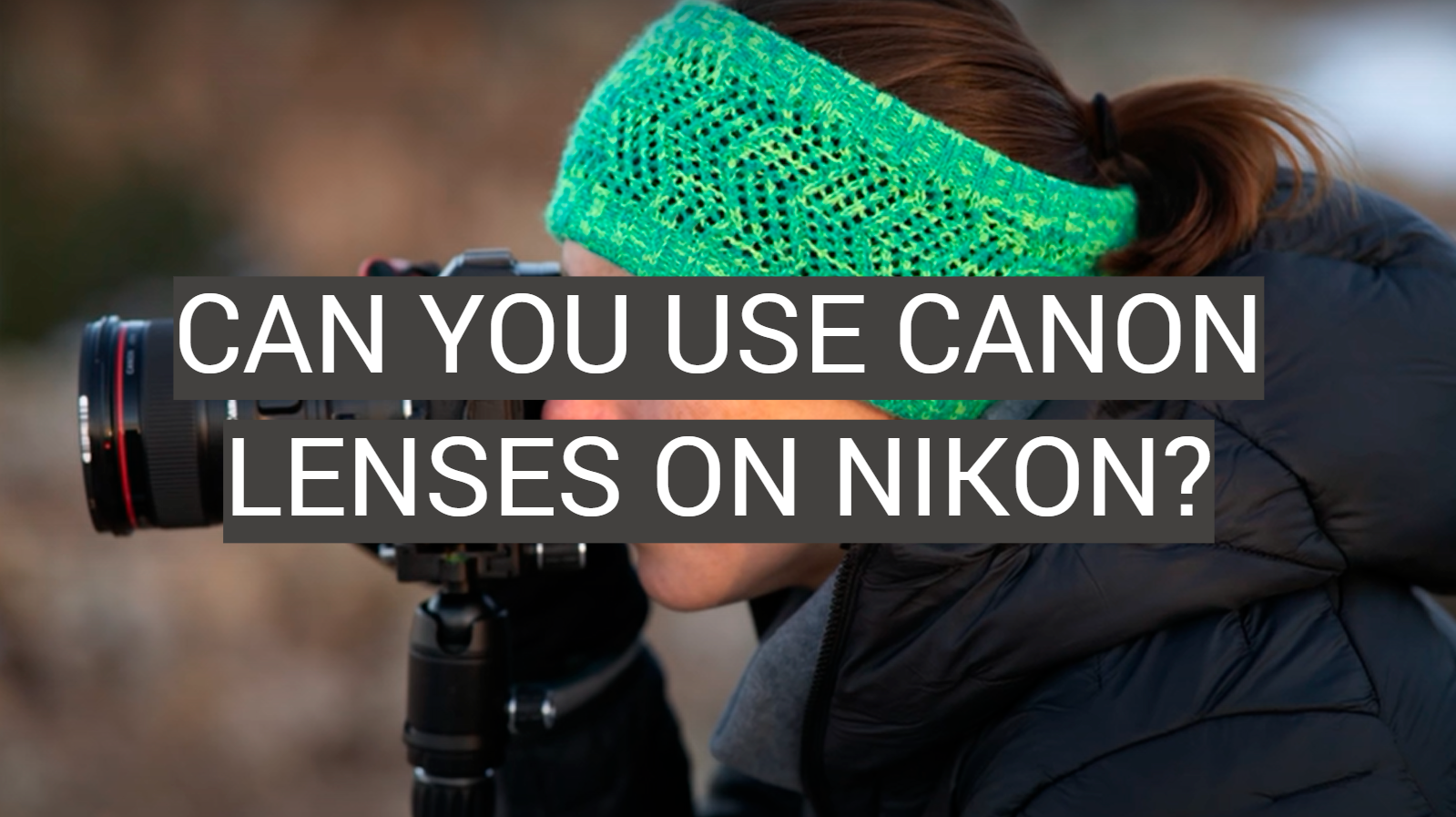 Can You Use Canon Lenses on Nikon?