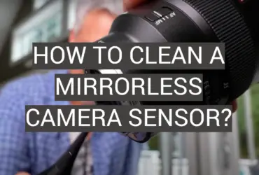 How to Clean a Mirrorless Camera Sensor?