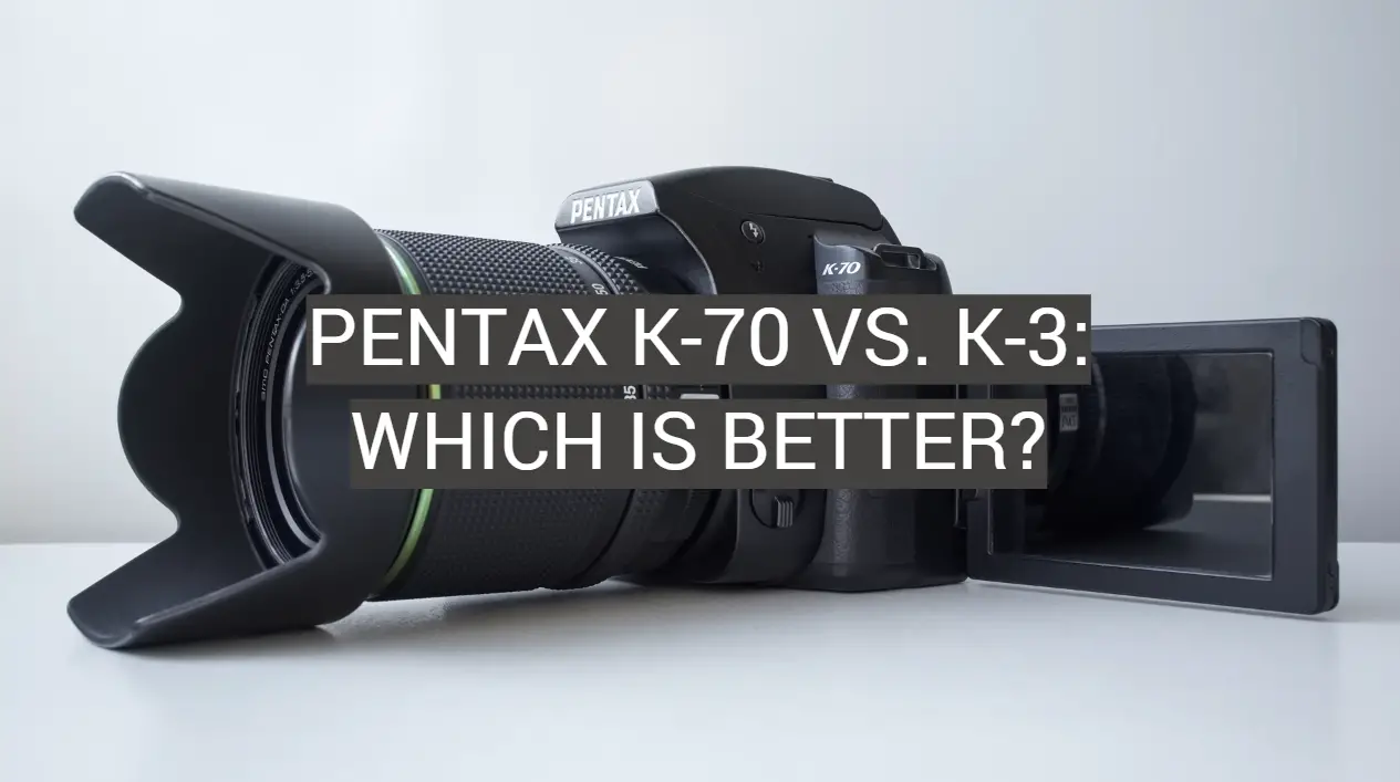 Pentax K-70 vs. K-3: Which is Better?