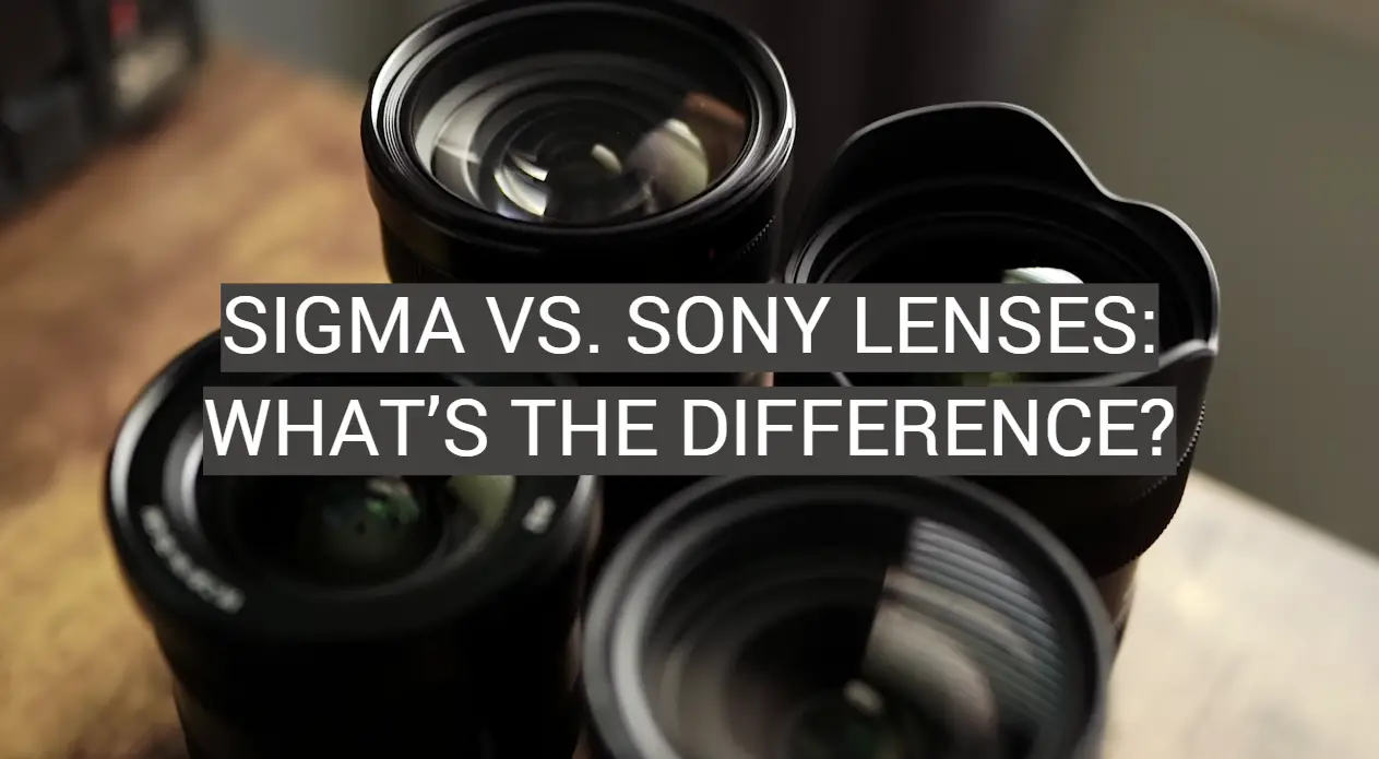 Sigma vs. Sony Lenses: What’s the Difference?