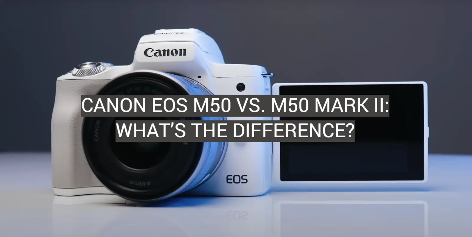Canon EOS M50 vs. M50 Mark II: What’s the Difference?