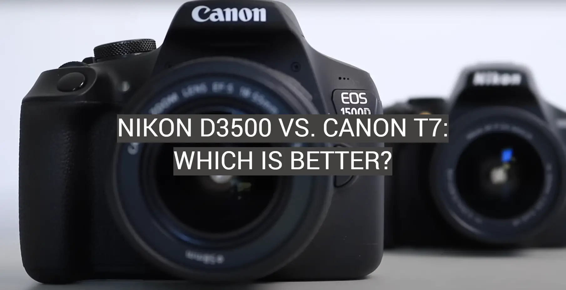 Nikon D3500 vs. Canon T7: Which is Better?
