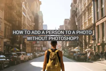 How to Add a Person to a Photo Without Photoshop?