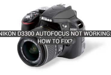 Nikon D3300 Autofocus Not Working: How to Fix?