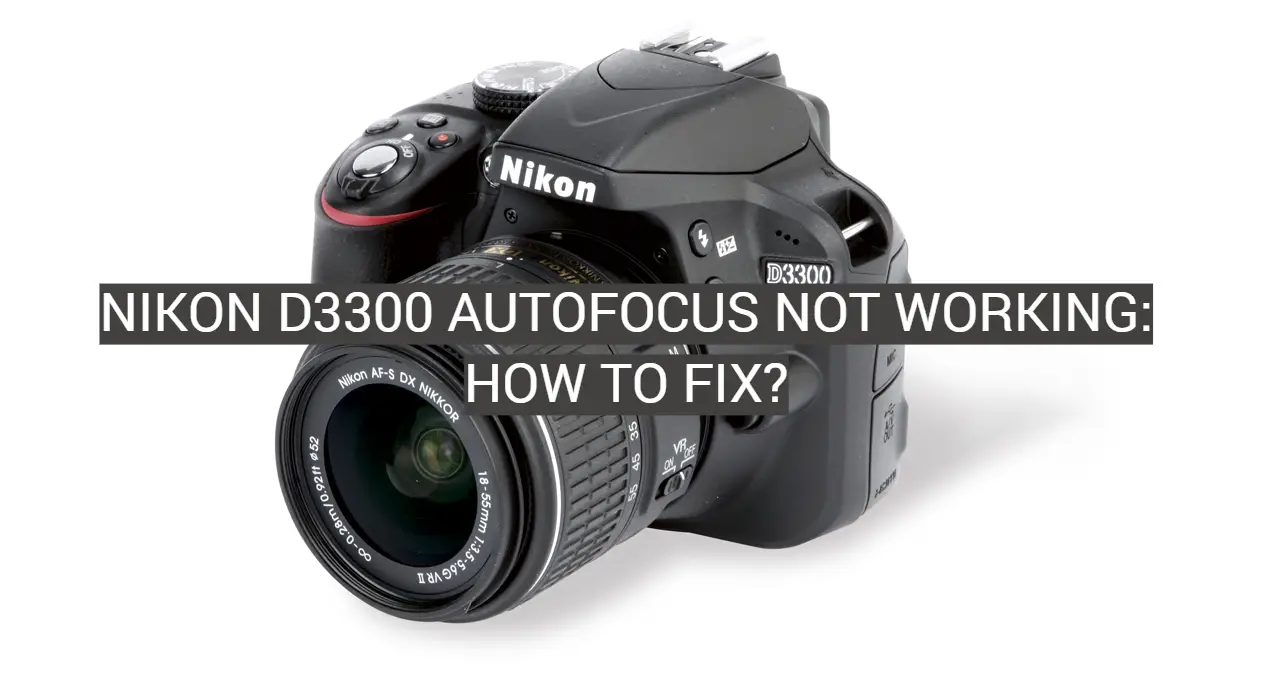 Nikon D3300 Autofocus Not Working: How to Fix?