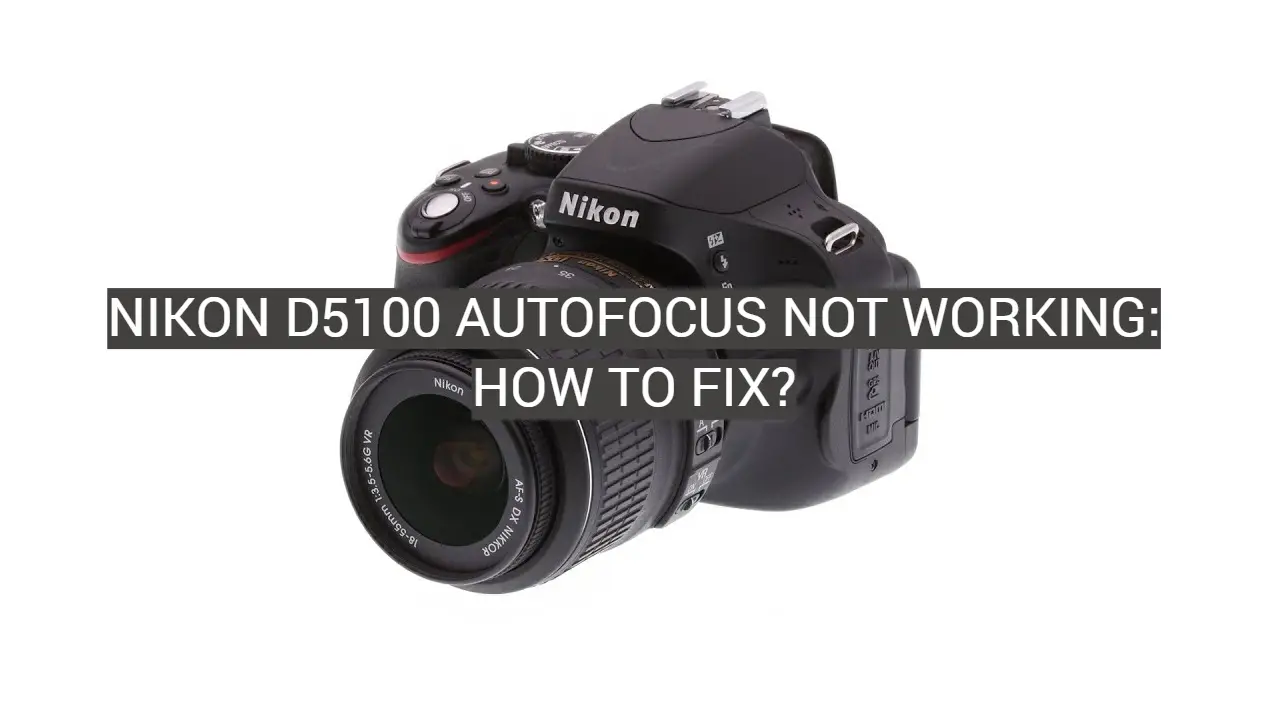 Industrialiseren zonlicht Doe mijn best Nikon D5100 Autofocus Not Working: How to Fix? - FotoProfy