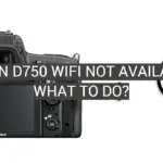Nikon D750 WiFi Not Available: What to Do?