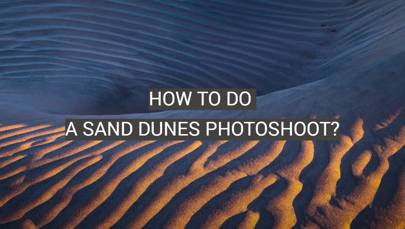 How to Do a Sand Dunes Photoshoot?