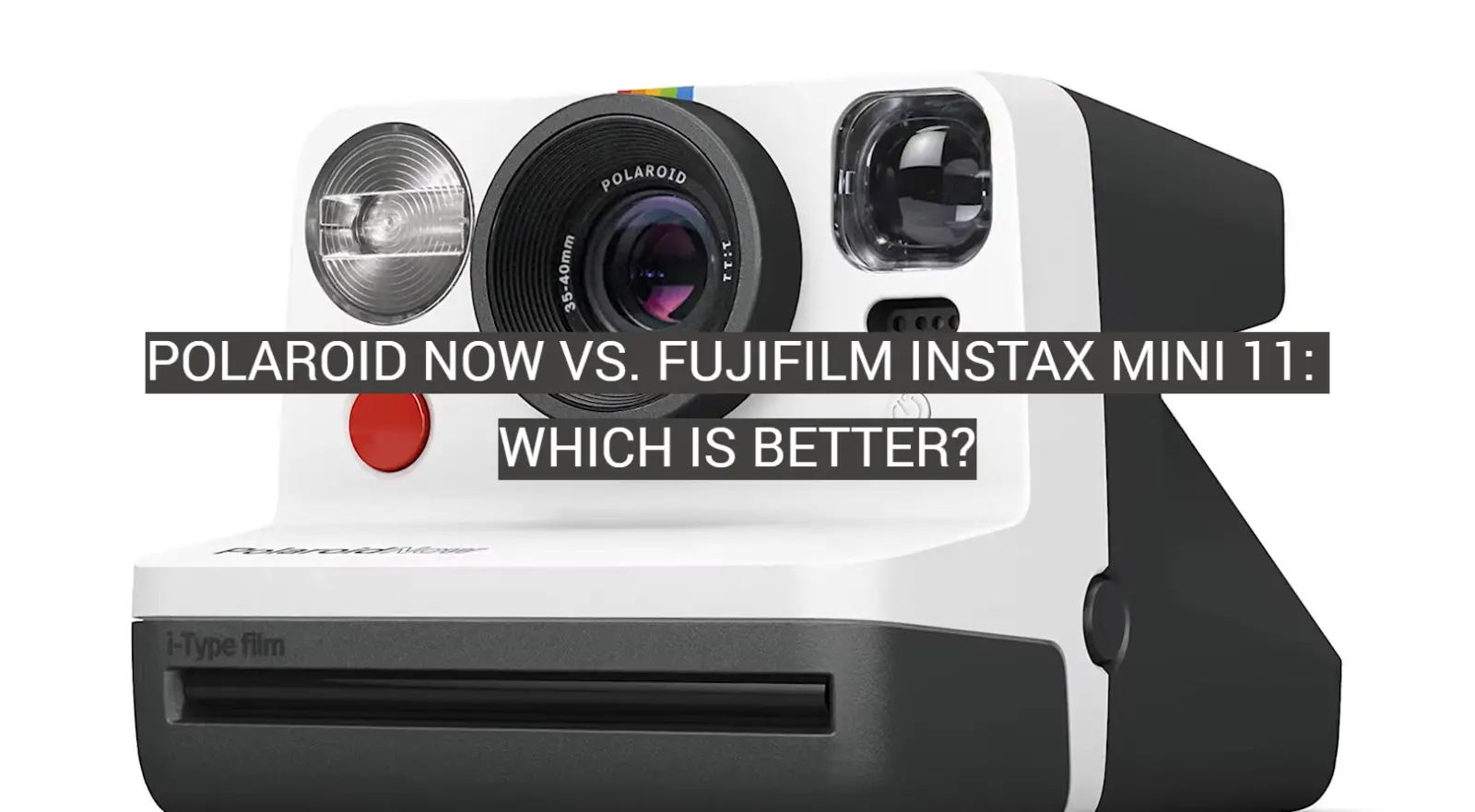 Polaroid Now vs. Fujifilm Instax Mini 11: Which is Better?