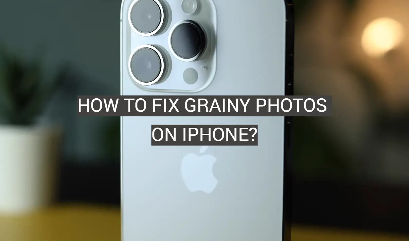 How to Fix Grainy Photos on iPhone?