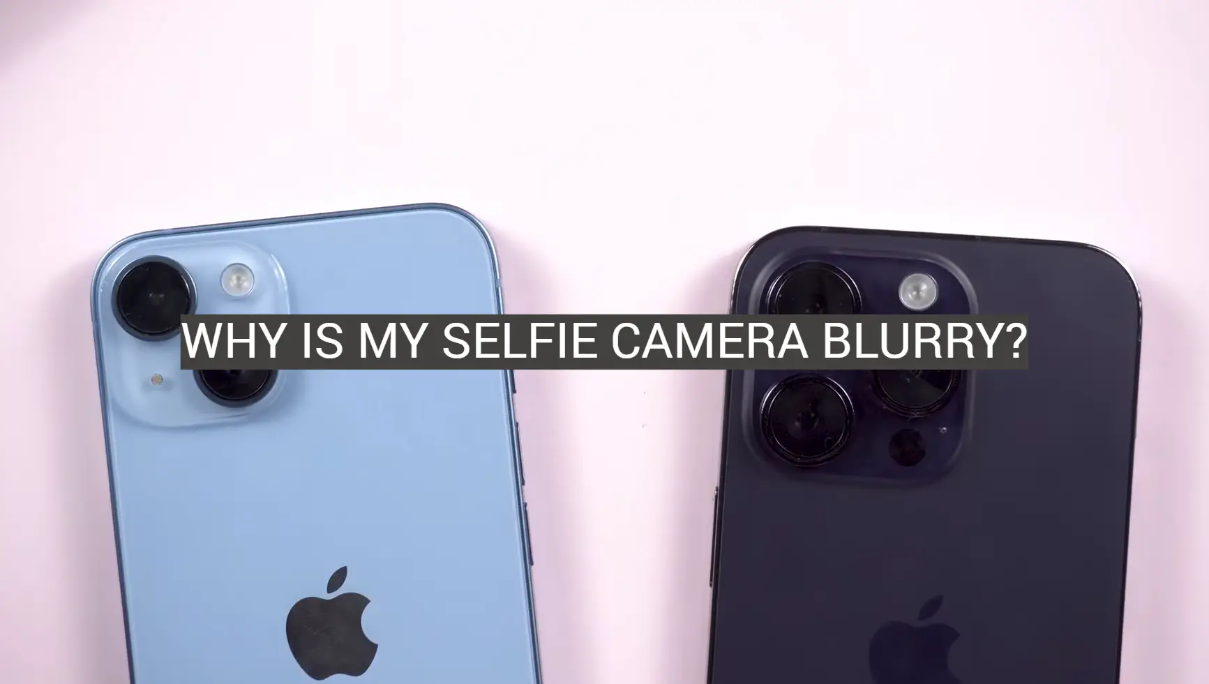 Why Is My Selfie Camera Blurry?