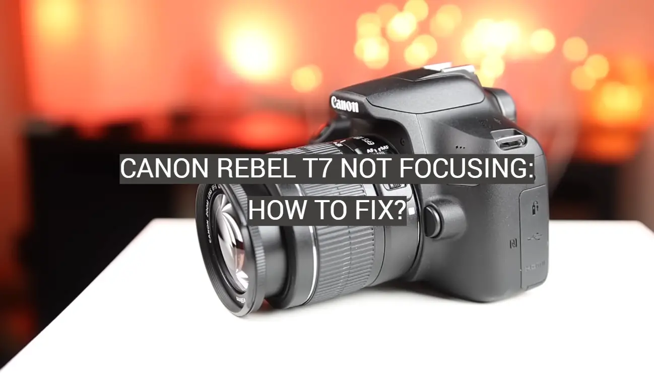 Canon Rebel T7 Not Focusing: How to Fix?