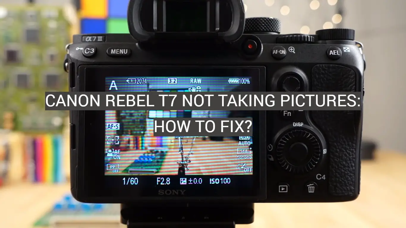 Canon Rebel T7 Not Taking Pictures: How to Fix?
