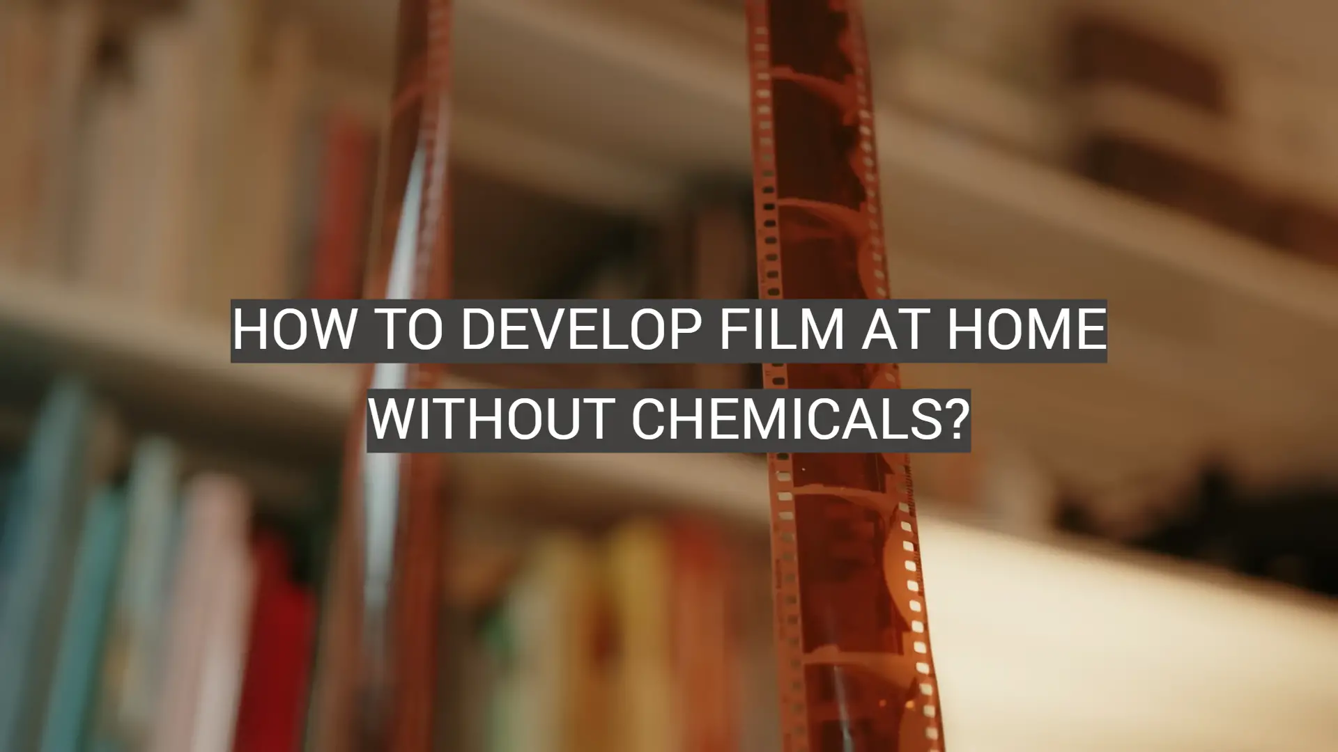 How to Develop Film at Home Without Chemicals?