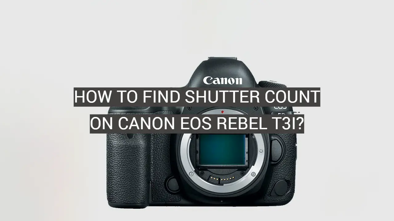 How To Find Shutter Count On Canon EOS Rebel T3i?