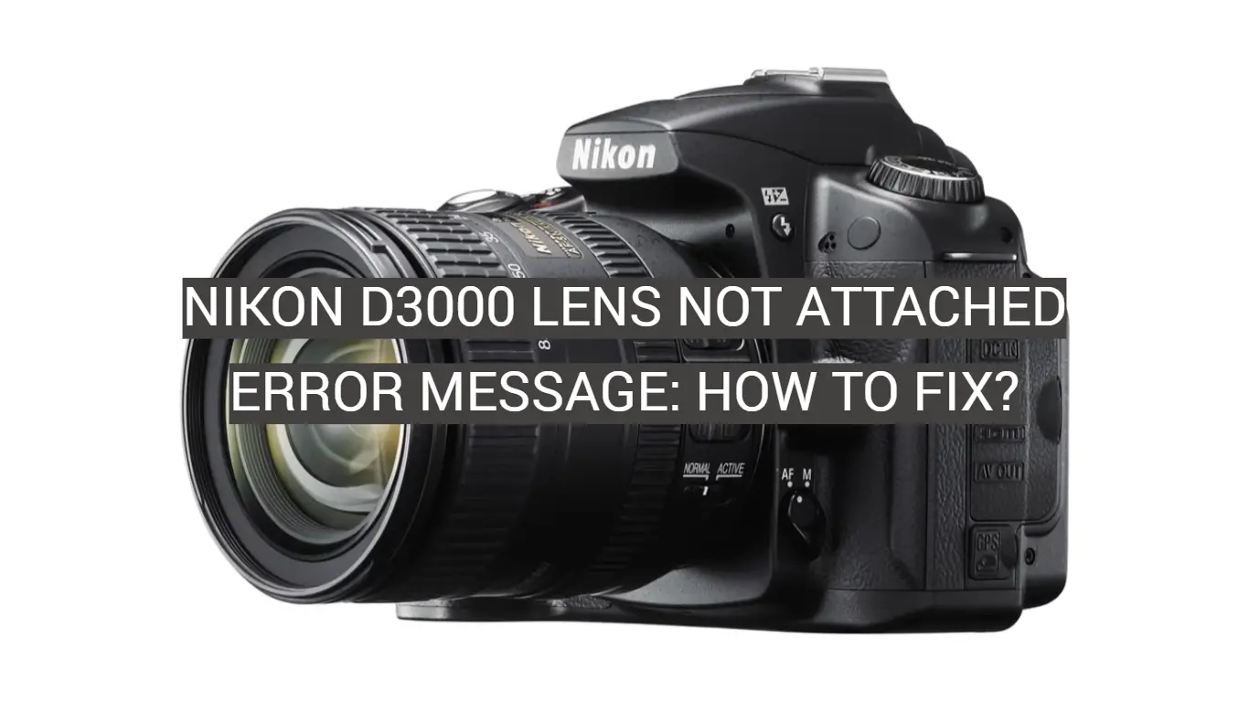 Nikon D3000 Lens Not Attached Error Message: How to Fix?