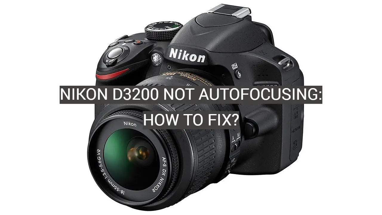 Nikon D3200 Not Autofocusing: How to Fix?