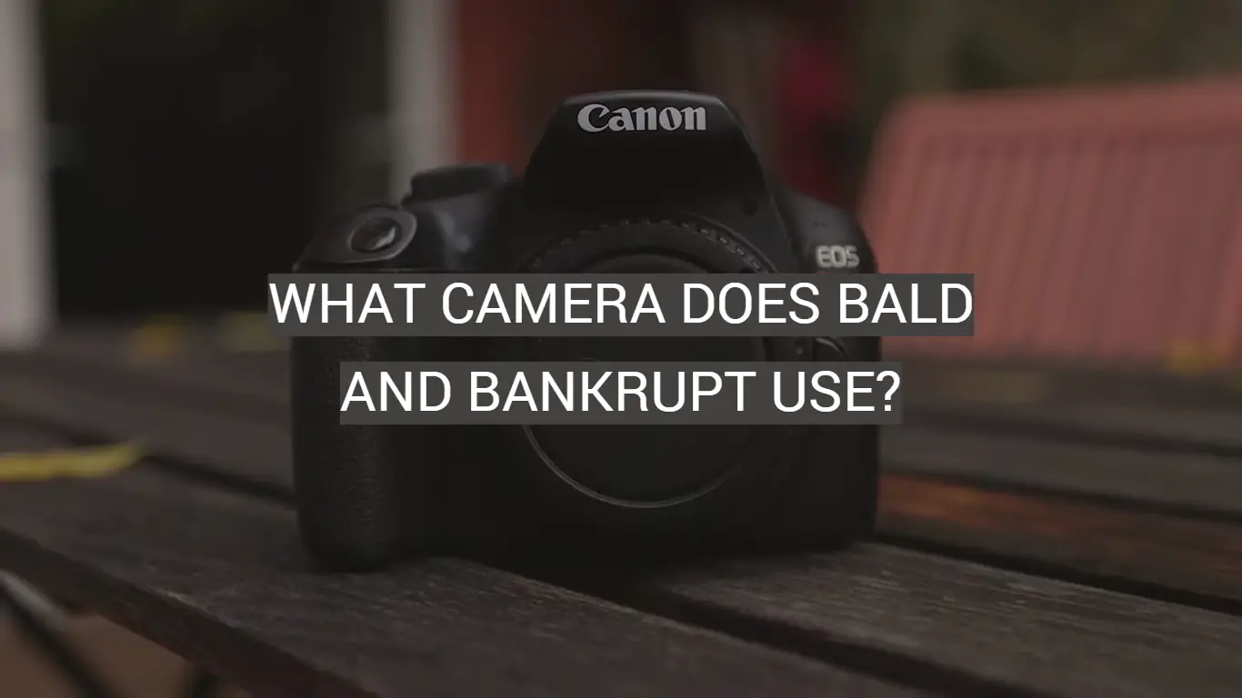What Camera Does Bald and Bankrupt Use?