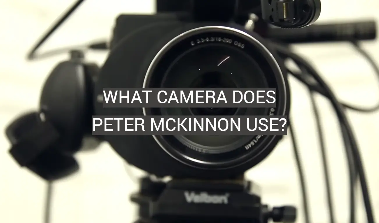 What Camera Does Peter McKinnon Use?