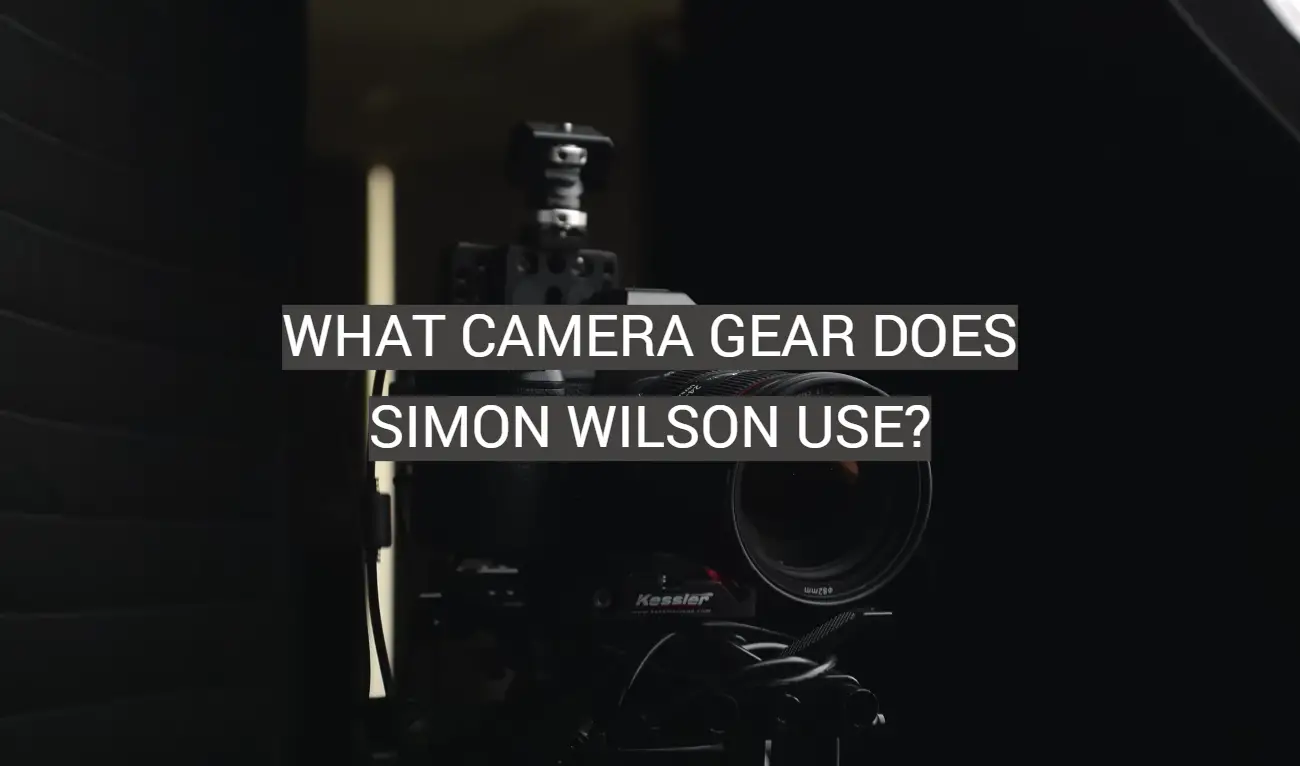 What Camera Gear Does Simon Wilson Use?