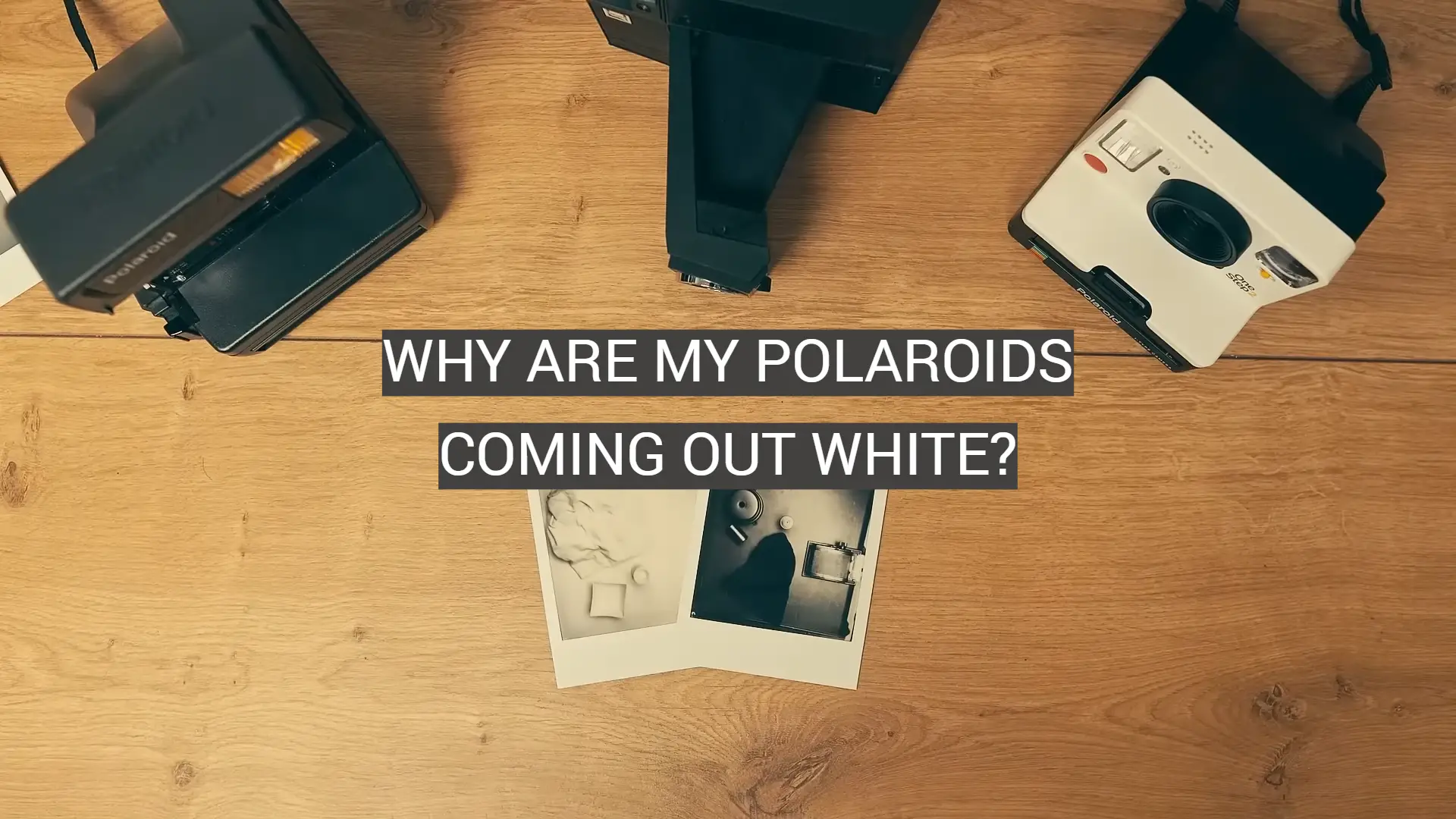 Why Are My Polaroids Coming Out White?