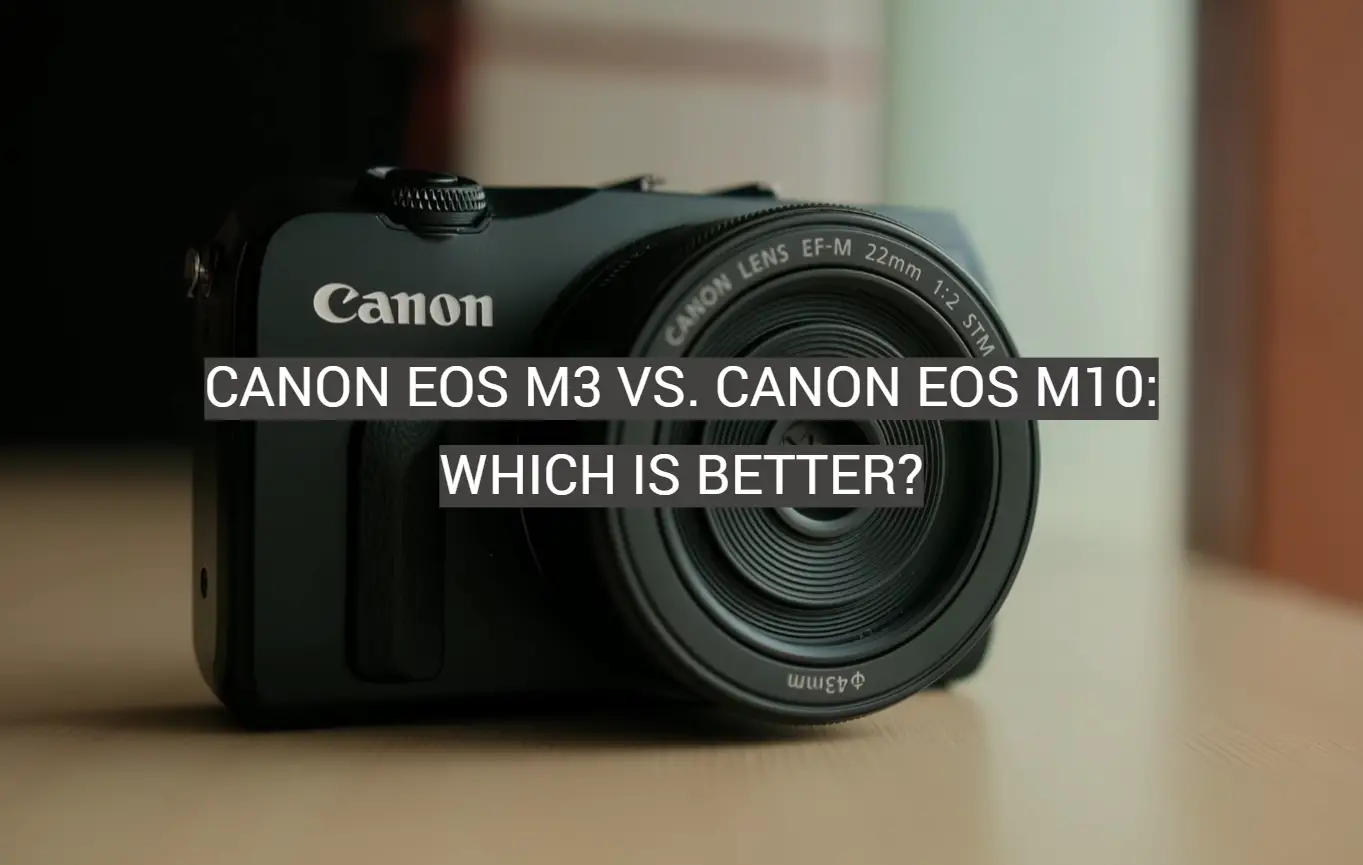 Canon EOS M3 vs. Canon EOS M10: Which is Better?