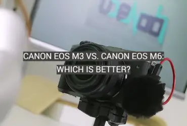 Canon EOS M3 vs. Canon EOS M6: Which is Better?