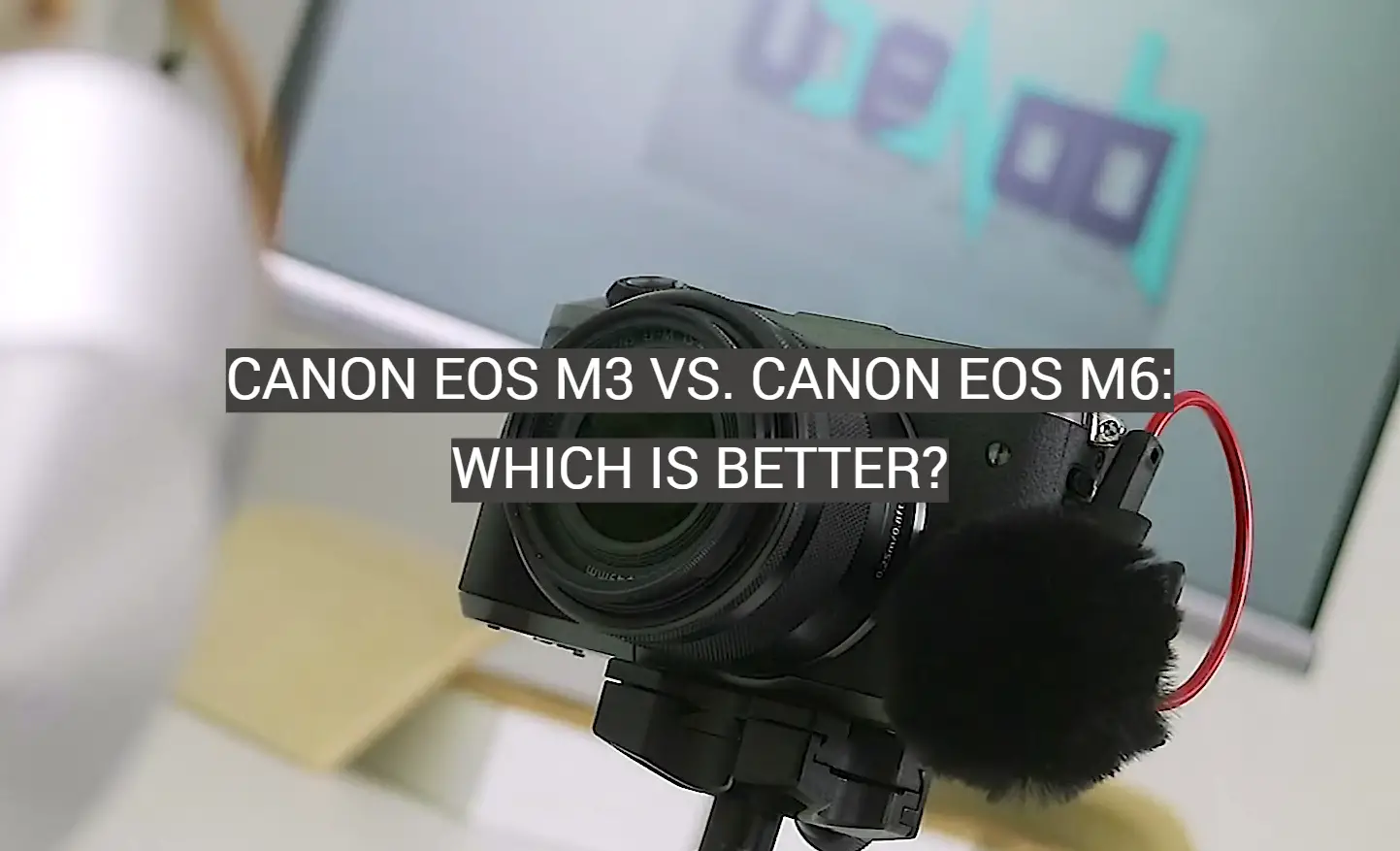 Canon EOS M3 vs. Canon EOS M6: Which is Better?