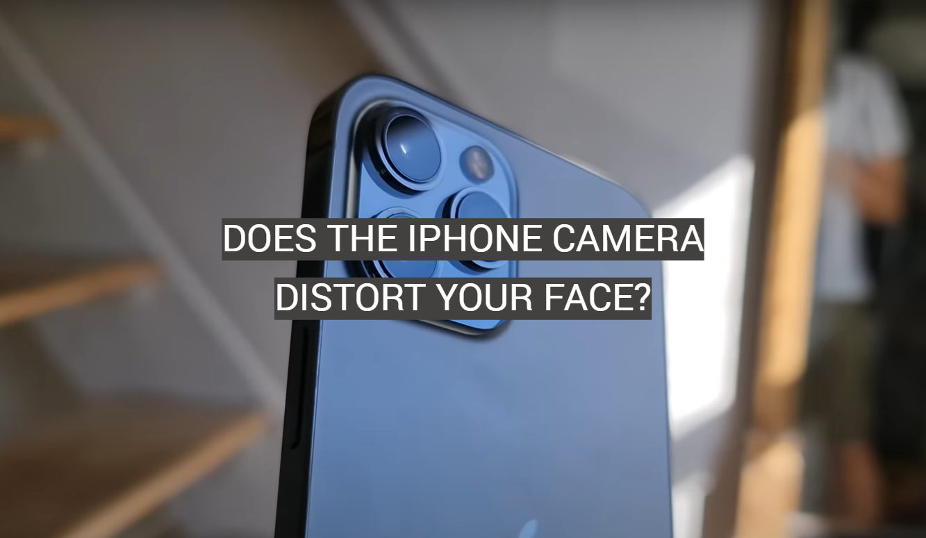 Does The IPhone Camera Distort Your Face FotoProfy