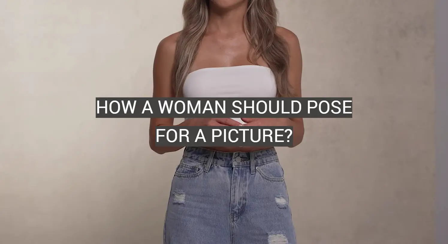 How a Woman Should Pose for a Picture?